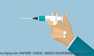 30岁试管一次成功？做好这几点30岁做试管可能一次成功！