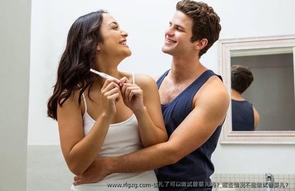 结扎了可以做试管婴儿吗？哪些情况不能做试管婴儿？