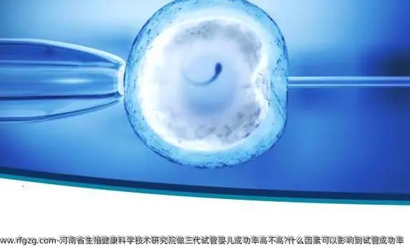 河南省生殖健康科学技术研究院做三代试管婴儿成功率高不高?什么因素可以影响到试管成功率