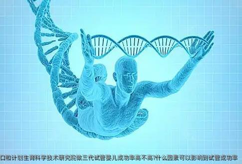 重庆市人口和计划生育科学技术研究院做三代试管婴儿成功率高不高?什么因素可以影响到试管成功率