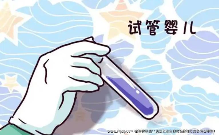 试管移植第11天后女生出现较强的性反应会怎么样呢？