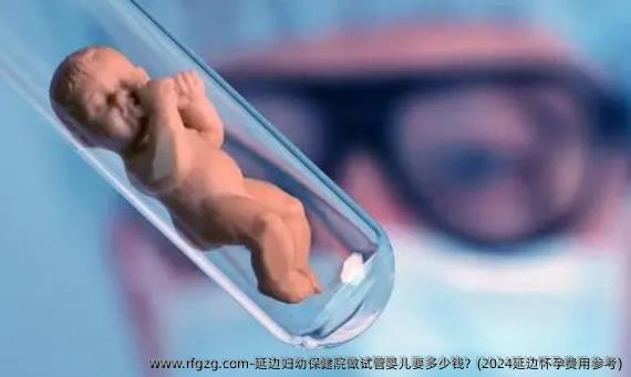 延边妇幼保健院做试管婴儿要多少钱？(2024延边怀孕费用参考)