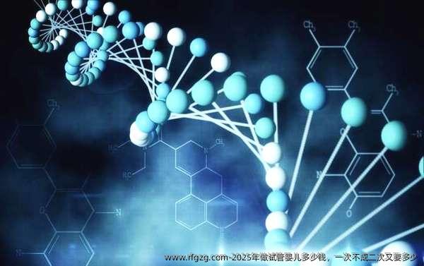 2025年做试管婴儿多少钱，一次不成二次又要多少