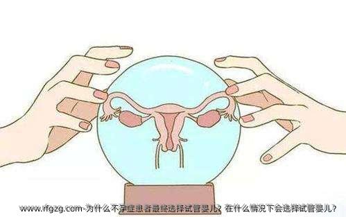 为什么不孕症患者最终选择试管婴儿？在什么情况下会选择试管婴儿？