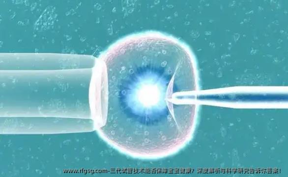 三代试管技术能否保障宝宝健康？深度解析与科学研究告诉你答案！